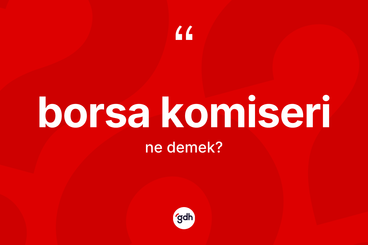 Borsa komiseri kelimesinin tanımı nedir? Borsa komiserinin halk arasındaki kullanımı nasıldır?