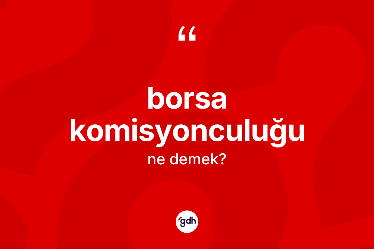 Borsa komisyonculuğu kelimesinin tanımı nedir? Borsa komisyonculuğu kelimesinin kaç farklı anlamı var?