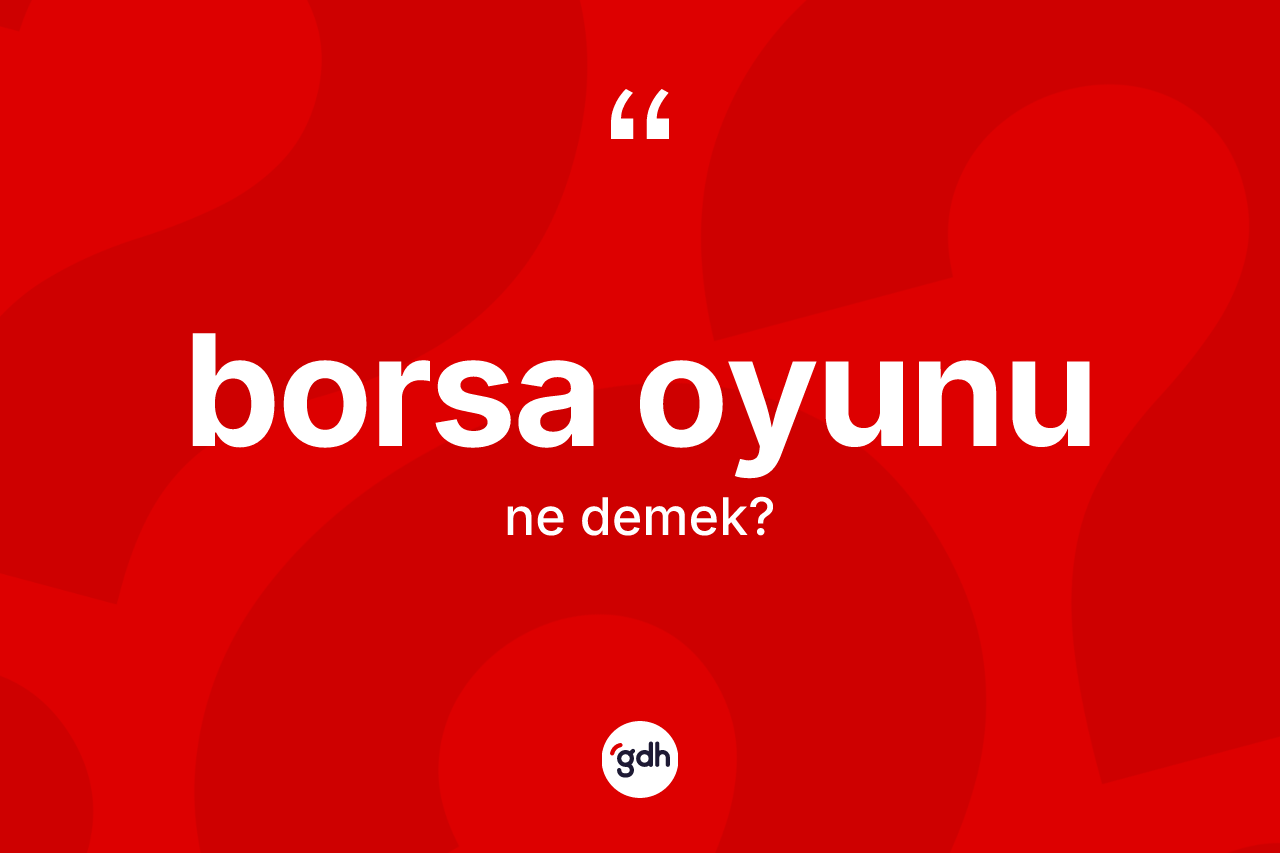 Borsa oyunu kelimesinin sözlükteki tanımı nedir?