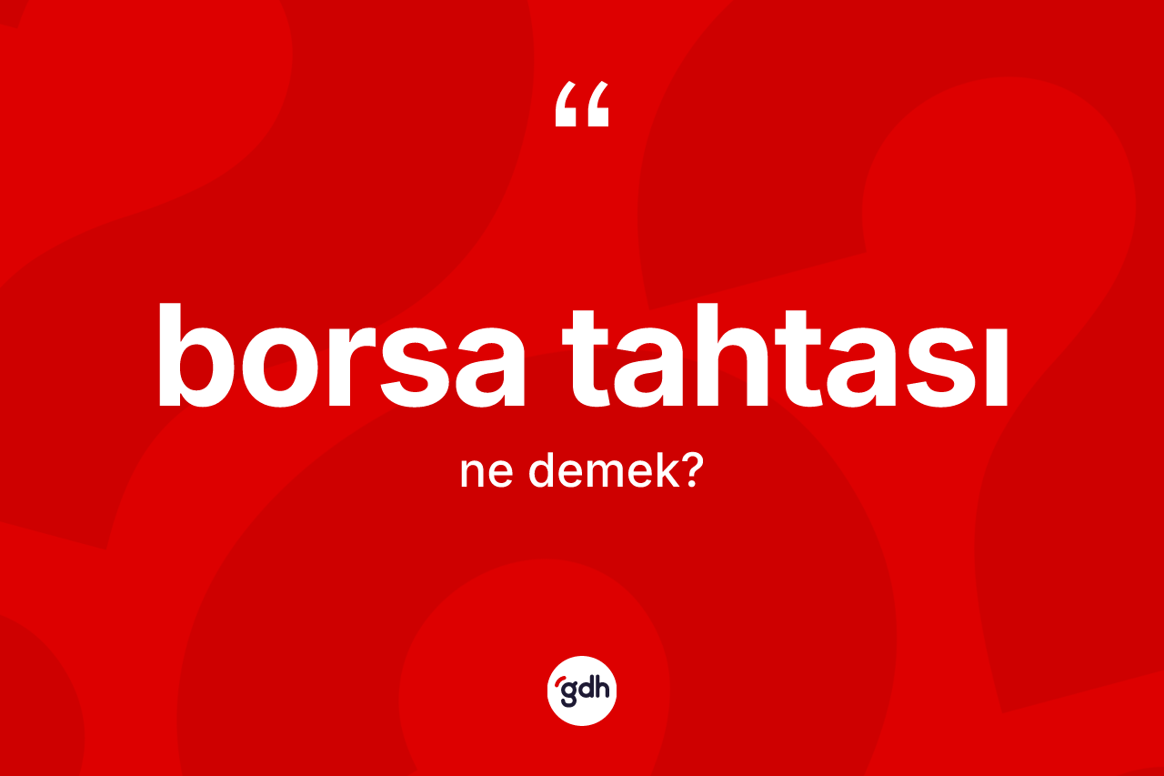 Borsa tahtası ne anlama gelir? Borsa tahtasının TDK'ya göre anlamı nedir?