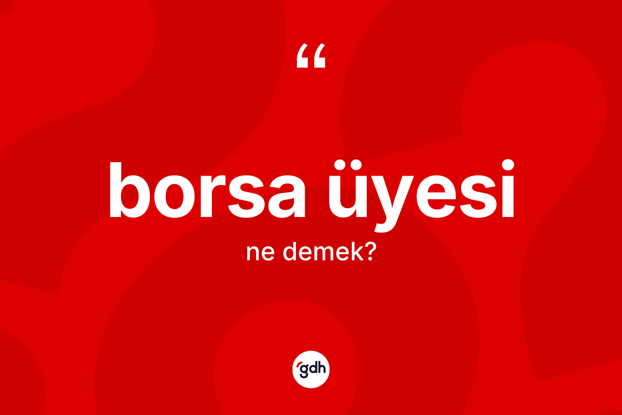 Borsa üyesi kelimesinin tanımı nedir? Borsa üyesinin TDK'ya göre anlamı nedir?