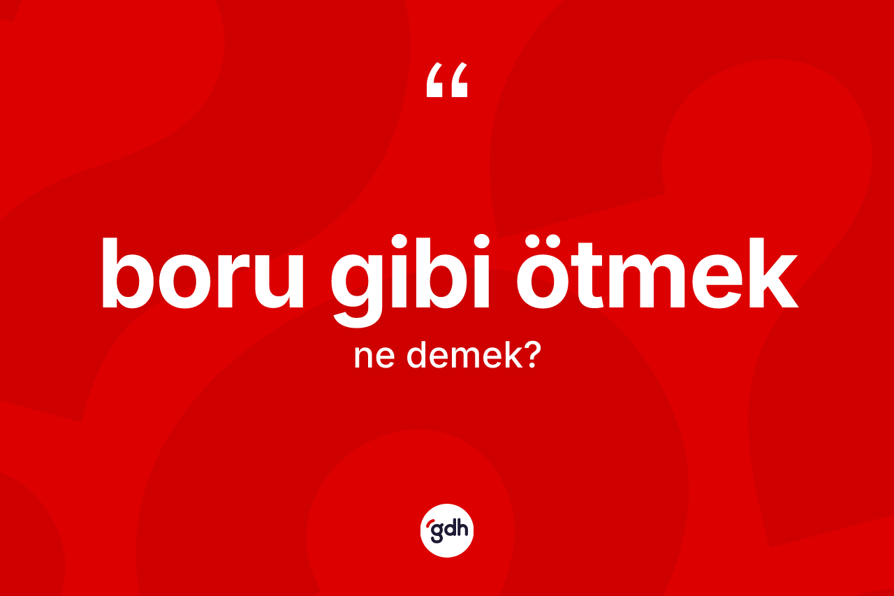 Boru gibi ötmek deyimi ne demek? Boru gibi ötmek ifadesinin özellikleri nelerdir?