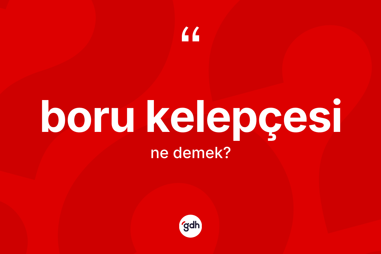Boru kelepçesi kelimesinin anlamı nedir?