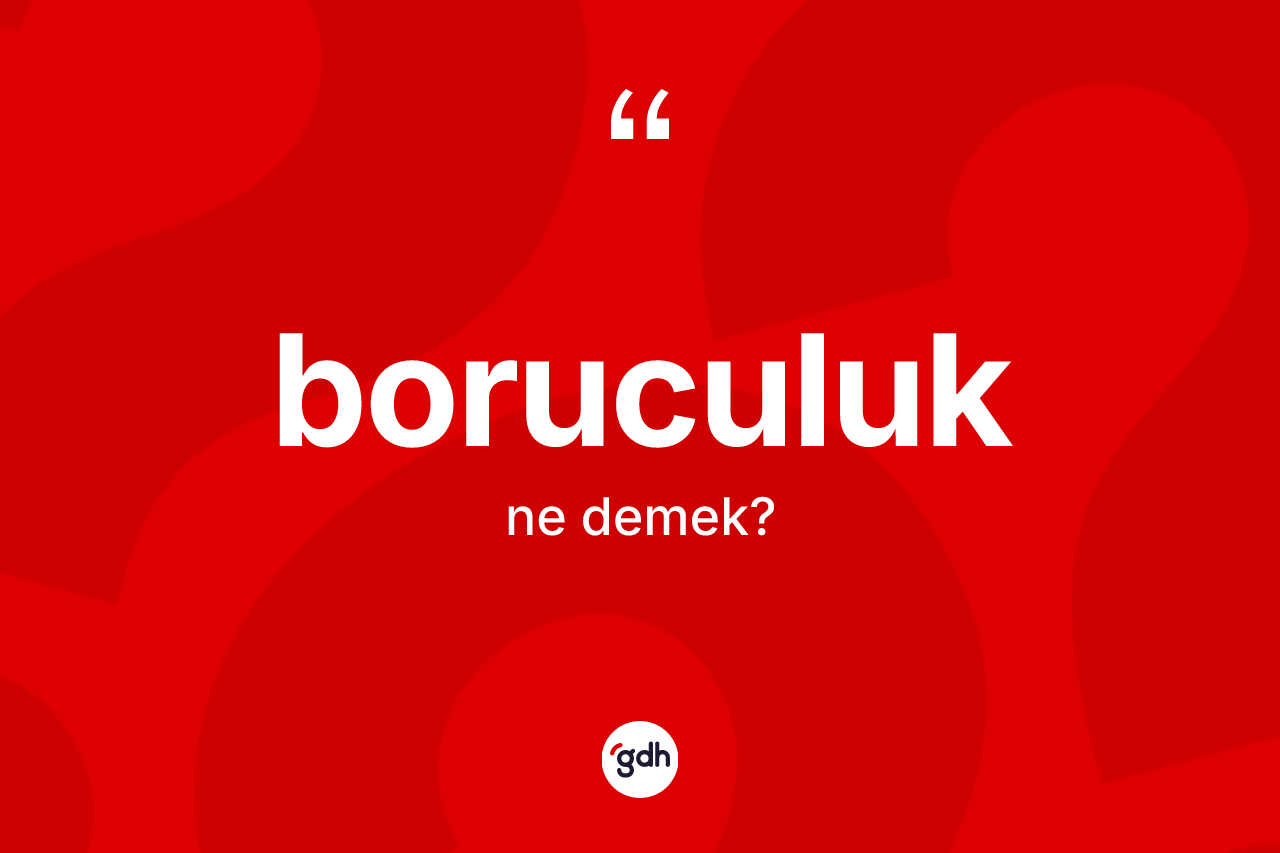 Boruculuk kelimesinin sözlükteki tanımı nedir? Boruculuk kelimesinin özellikleri nelerdir?
