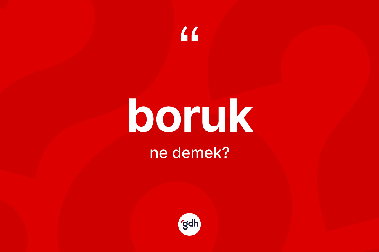 Boruk kelimesi ne demek? Boruğun TDK'ya göre anlamı nedir?