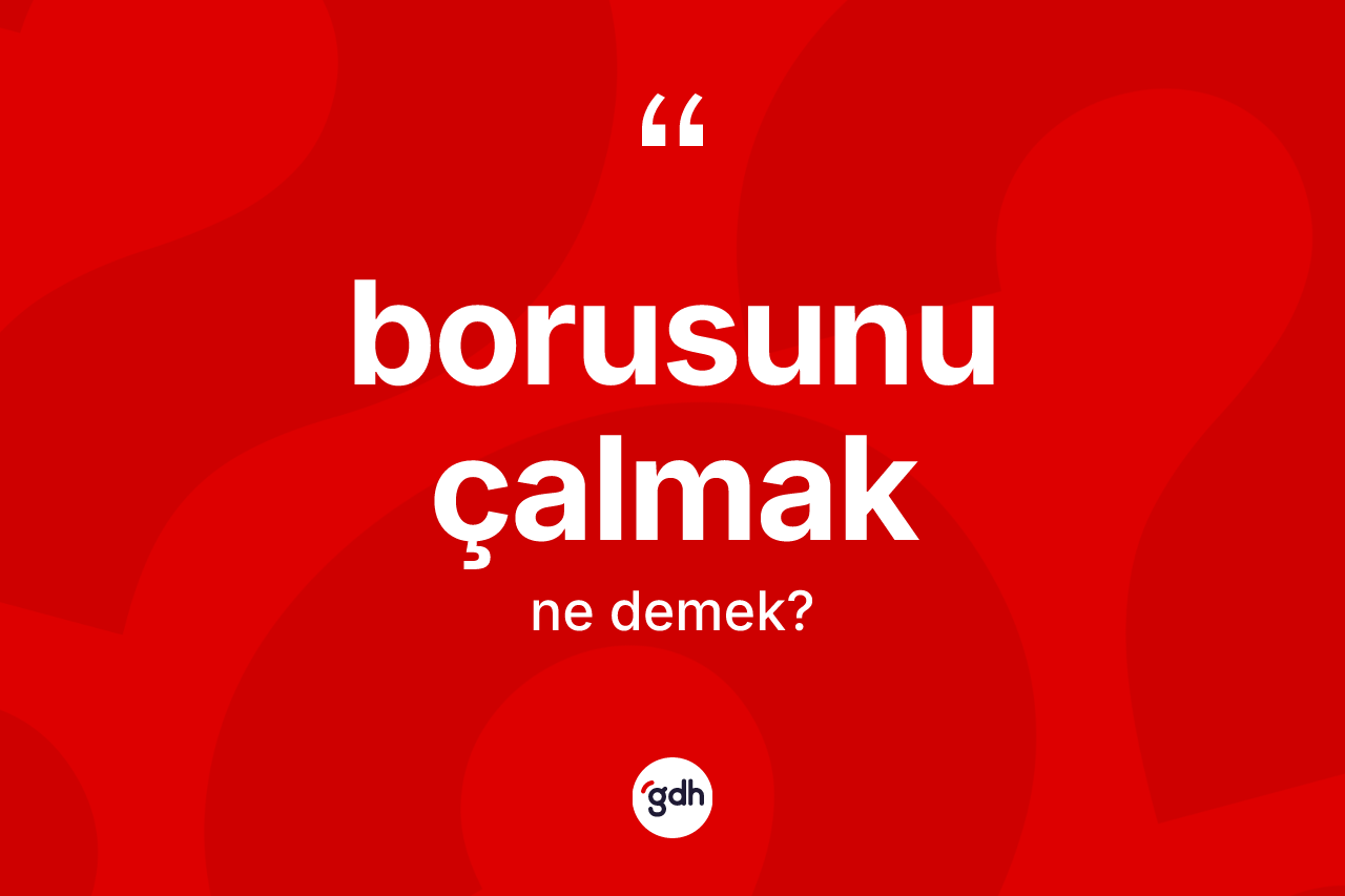 Borusunu çalmak ne demek? Borusunu çalmak ifadesi hangi durumlarda kullanılır?
