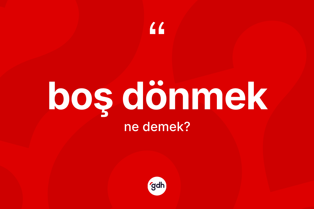 Boş dönmek ne demektir?