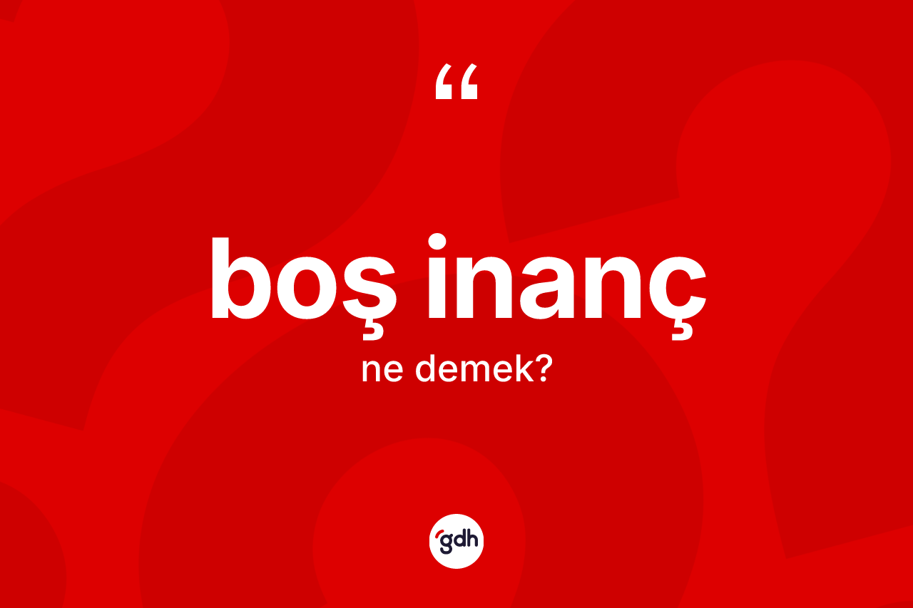 Boş inanç kelimesinin tanımı nedir?