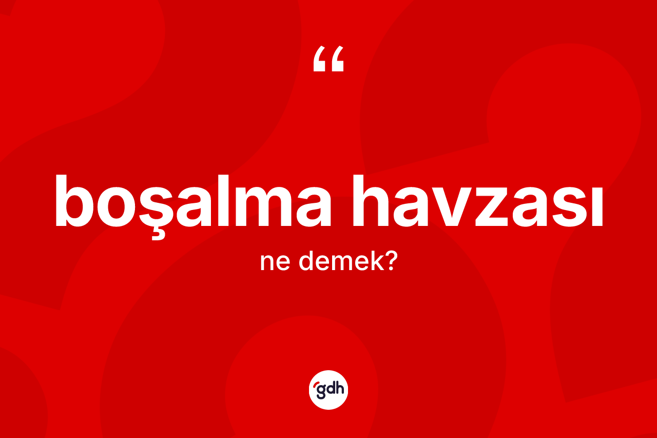 Boşalma havzası kelimesi ne demek? Boşalma havzasının kısaca tanımı nedir?