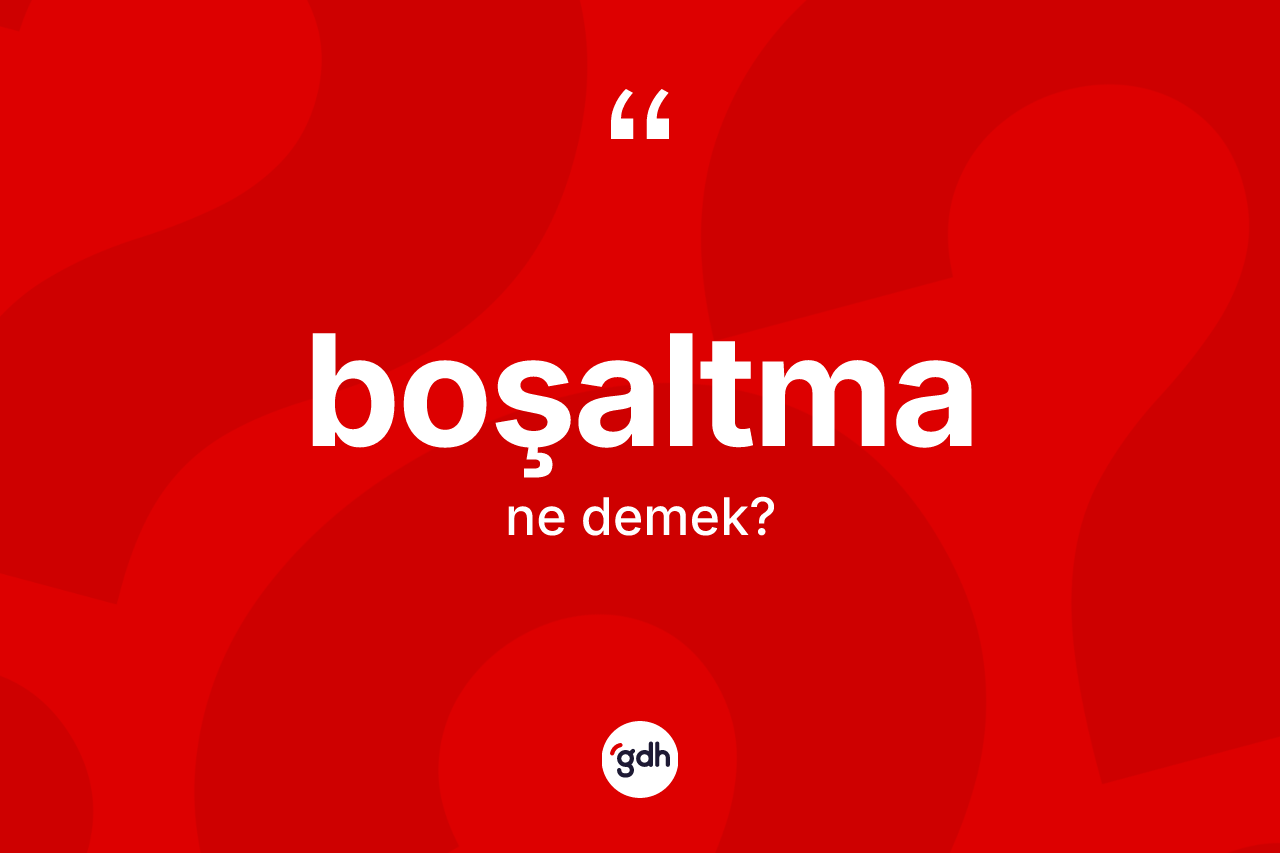 Boşaltma nedir?