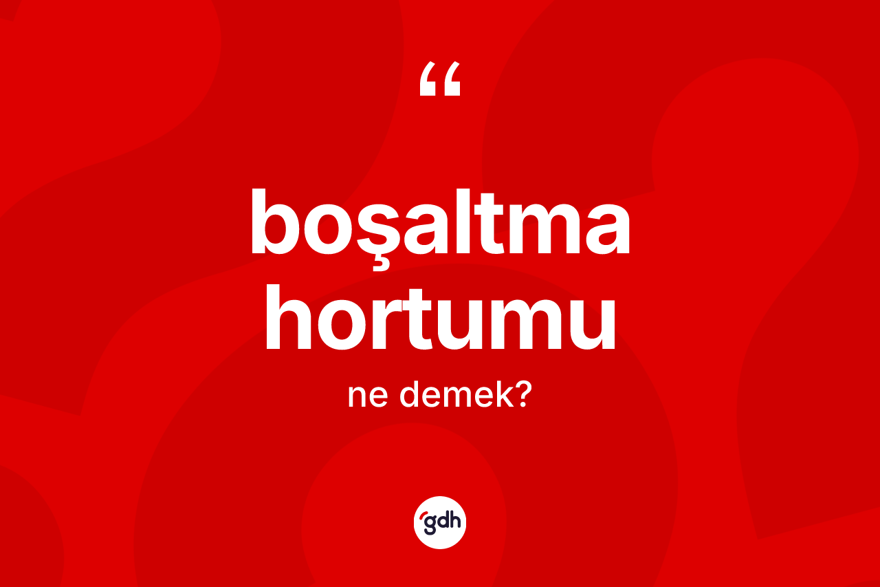 Boşaltma hortumu kelimesinin anlamı nedir?