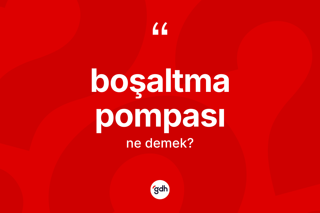 Boşaltma pompası kelimesi ne anlama gelir? Boşaltma pompasının kısaca tanımı nedir?