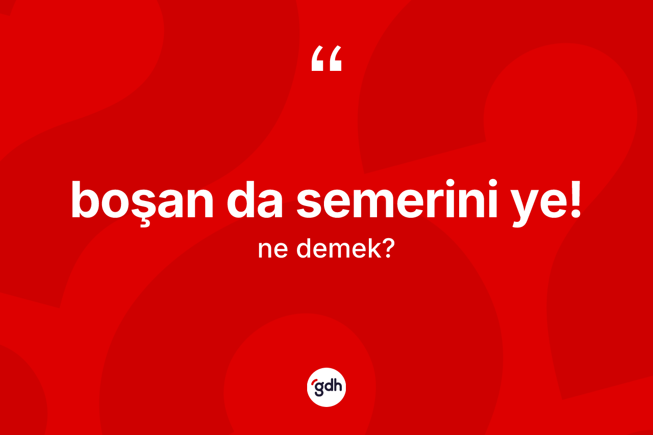 Boşan da semerini ye! ifadesinin anlamı nedir?