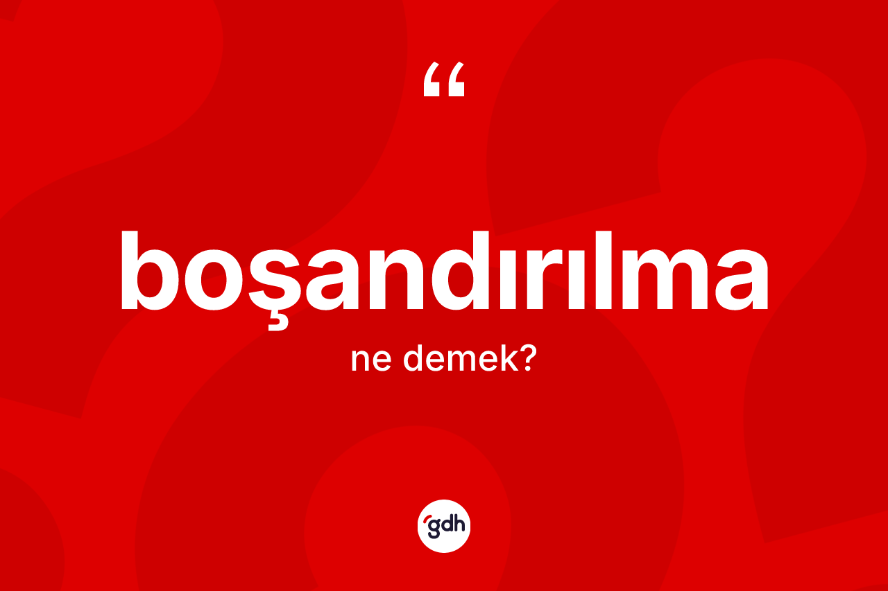 Boşandırılma kelimesinin sözlükteki tanımı nedir? Boşandırılmanın halk arasındaki kullanımı nasıldır?