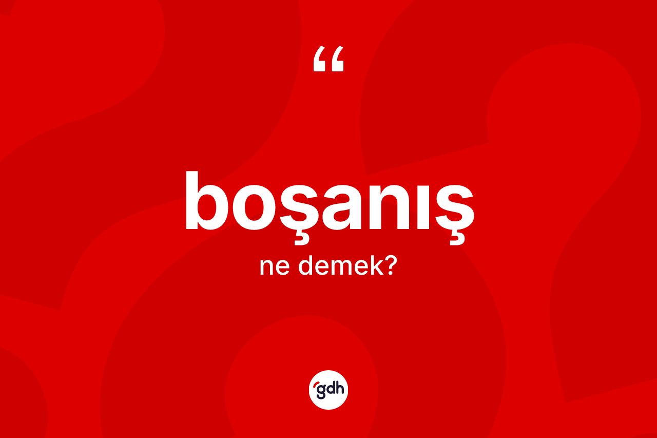 Boşanış nedir? Boşanış kelimesinin kaç farklı anlamı var?