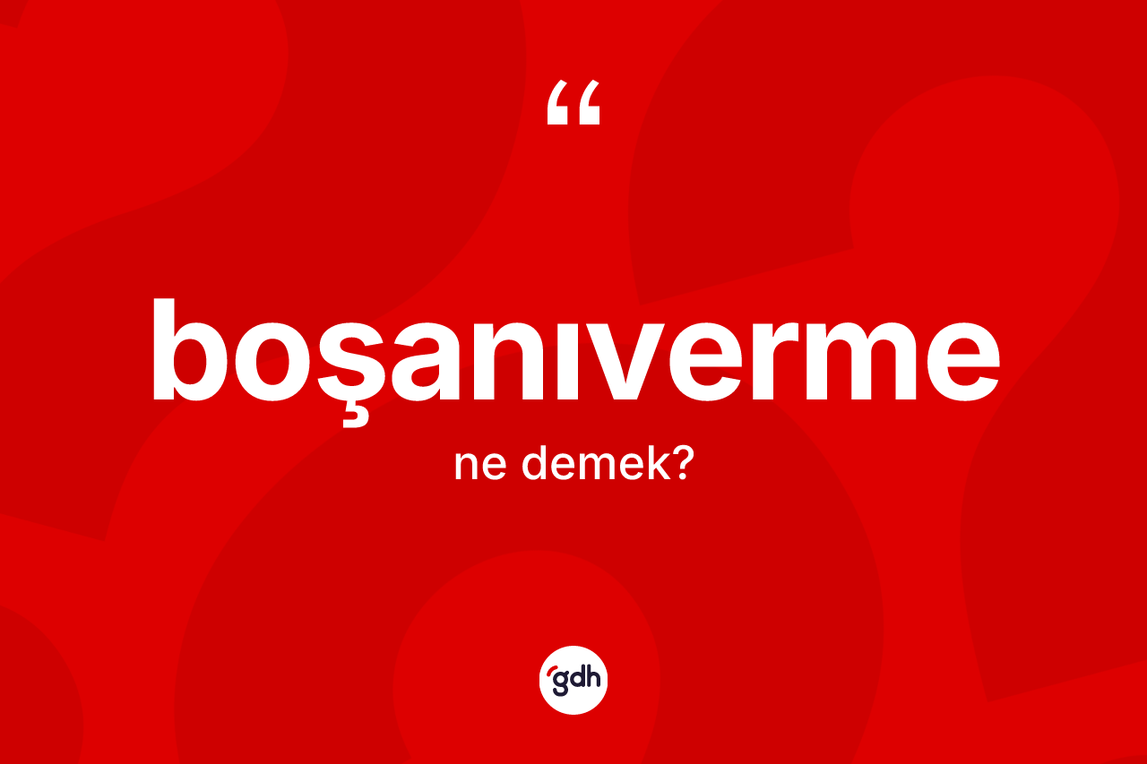Boşanıverme kelimesinin anlamı nedir? Boşanıverme kelimesinin TDK'ya göre açıklaması nedir?