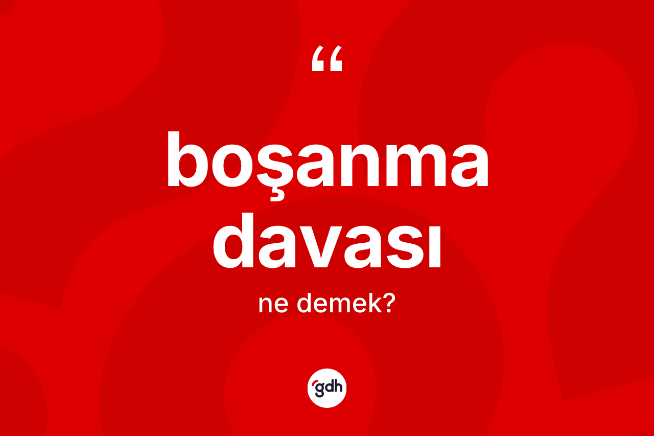 Boşanma davası kelimesi nedir? Boşanma davasının TDK'ya göre anlamı nedir?