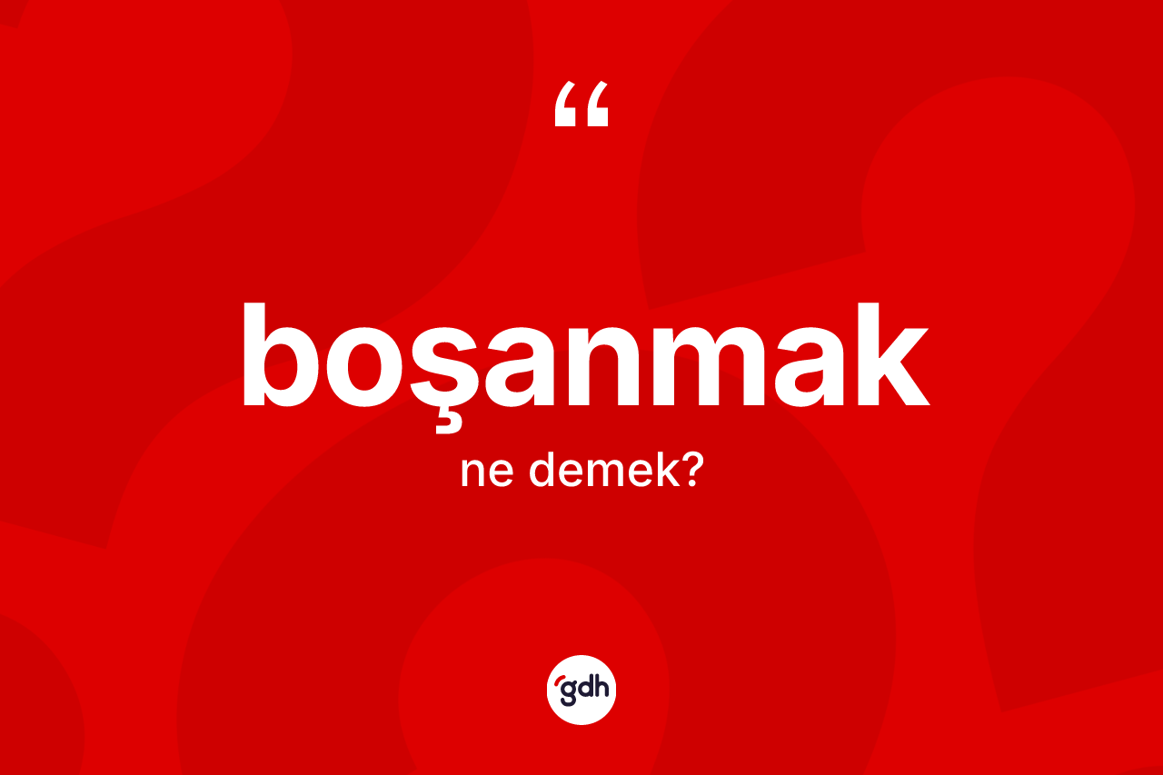 Boşanmak kelimesi ne demek?