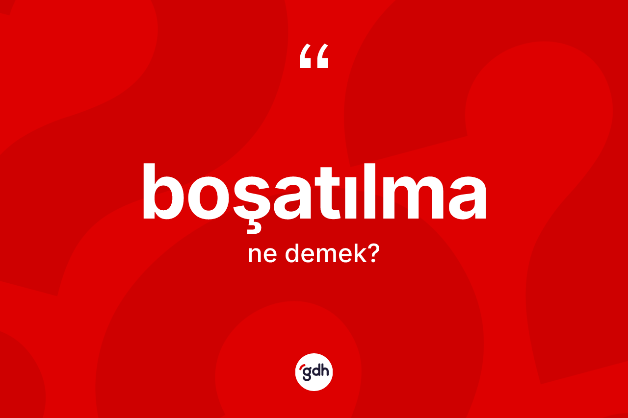 Boşatılma ne anlama gelir?