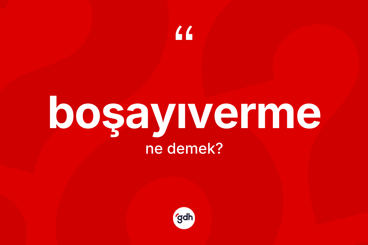 Boşayıverme kelimesinin tanımı nedir?