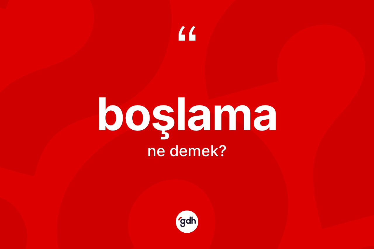 Boşlama kelimesinin tanımı nedir?