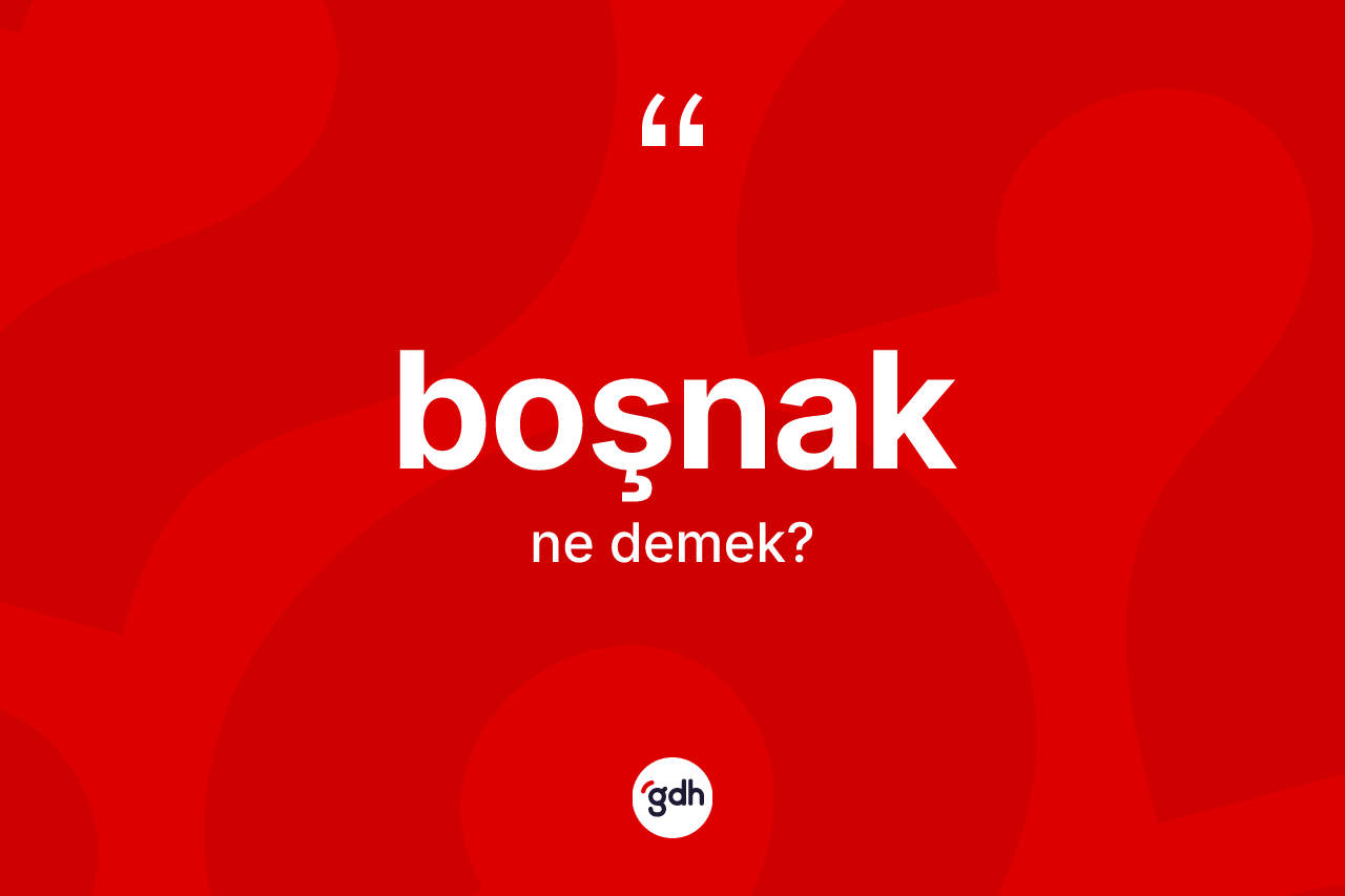 Boşnak kelimesinin tanımı nedir? Boşnak'ın sözlükteki anlamı nedir?