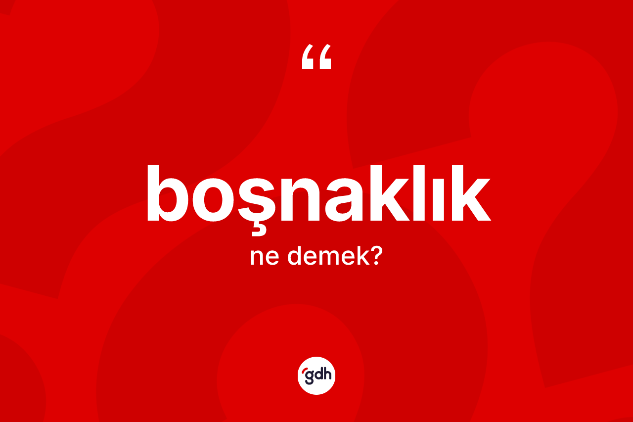 Boşnaklık ne anlama gelir? Boşnaklık'ın kısaca tanımı nedir?