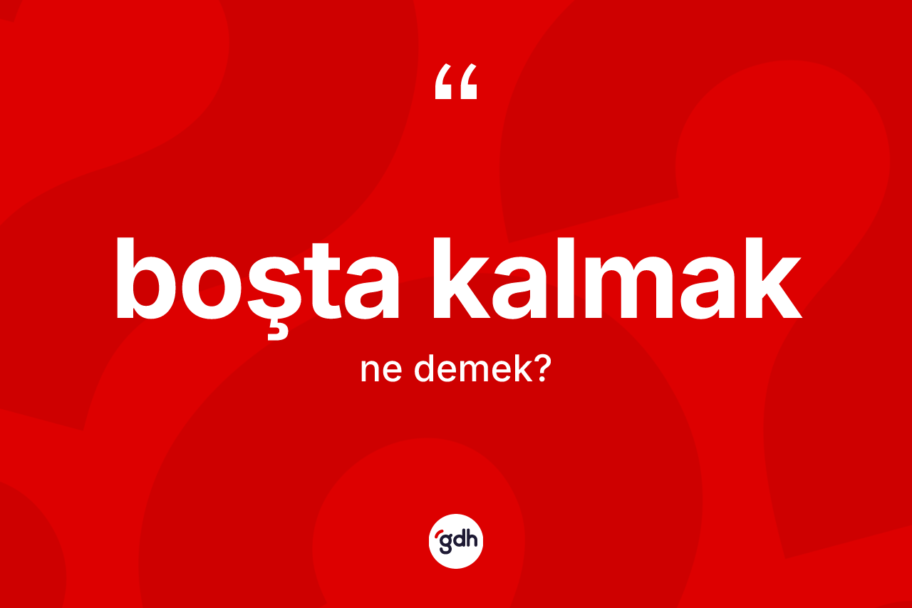 Boşta kalmak ifadesinin anlamı nedir?