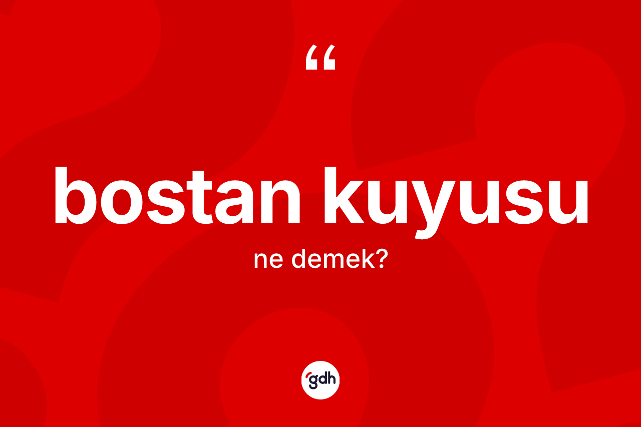 Bostan kuyusu kelimesinin tanımı nedir?