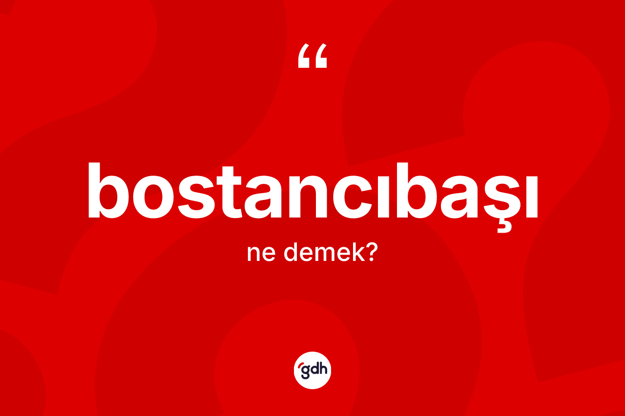 Bostancıbaşı kelimesinin tanımı nedir?