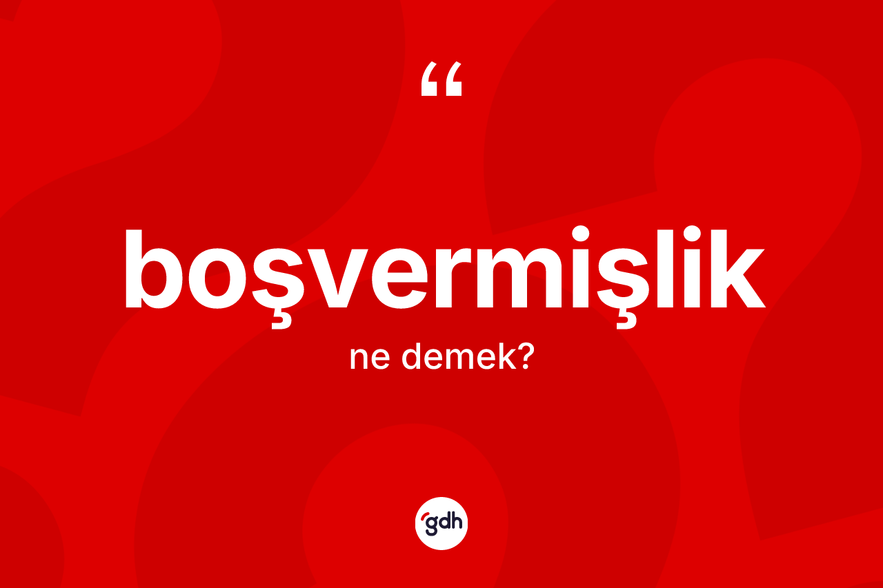Boşvermişlik kelimesinin sözlükteki tanımı nedir?
