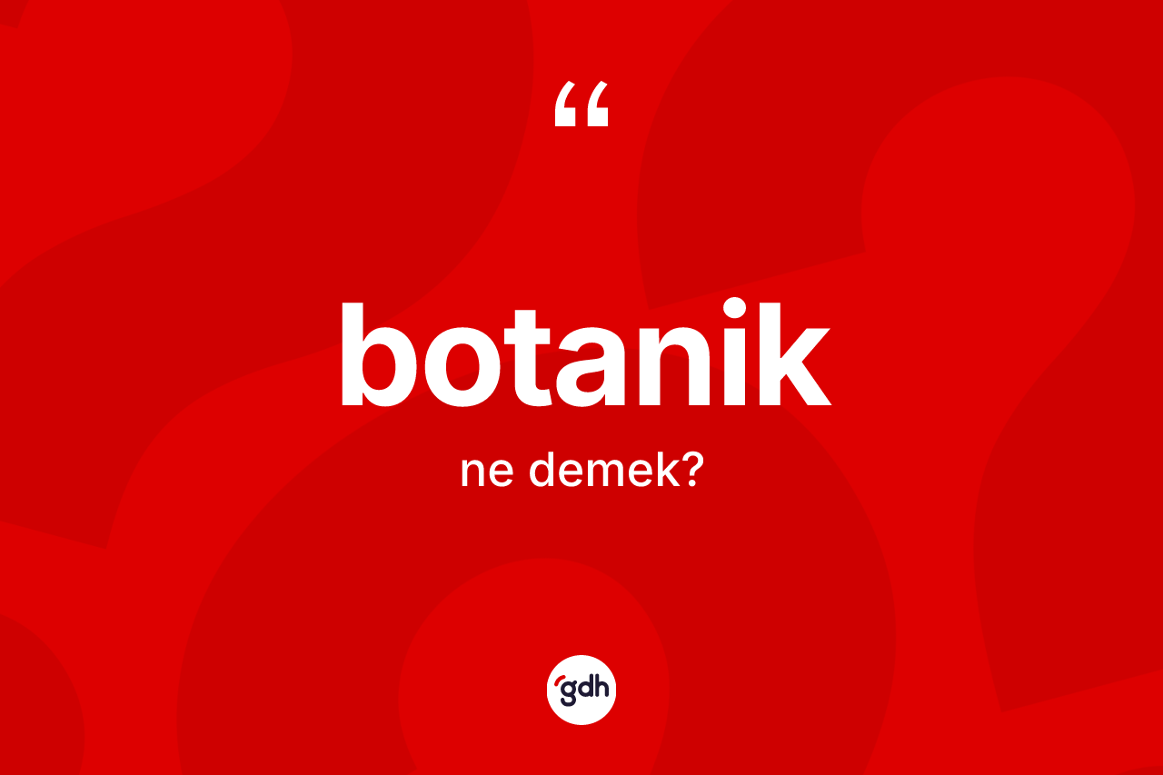 Botanik kelimesinin sözlükteki tanımı nedir? Botanik kelimesinin TDK anlamı nedir?
