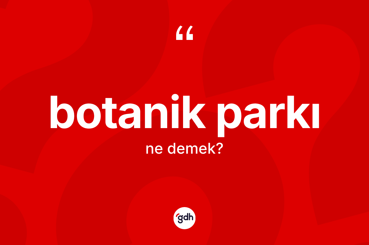 Botanik parkı kelimesinin anlamı nedir?