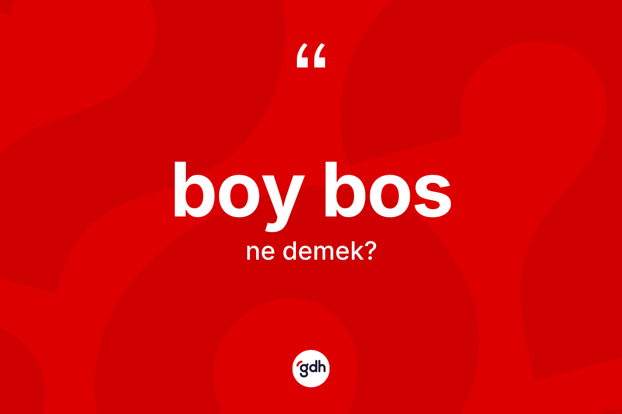 Boy bos kelimesinin tanımı nedir?