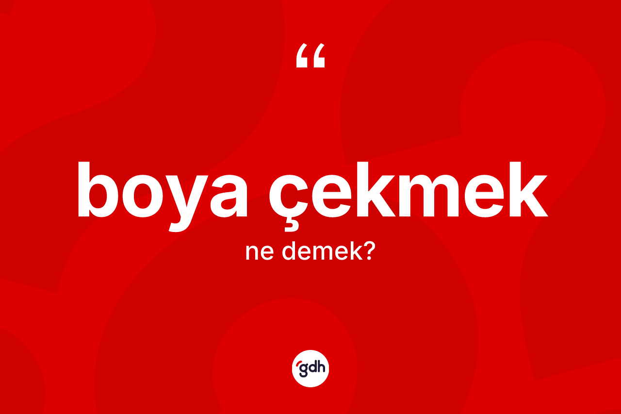 Boya çekmek deyiminin açıklaması nedir?