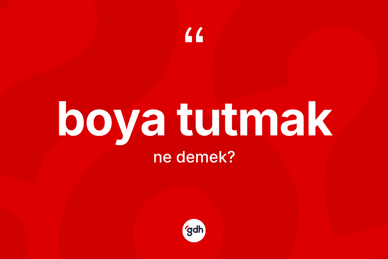 Boya tutmak nedir? Boya tutmak ifadesi nerede kullanılır?