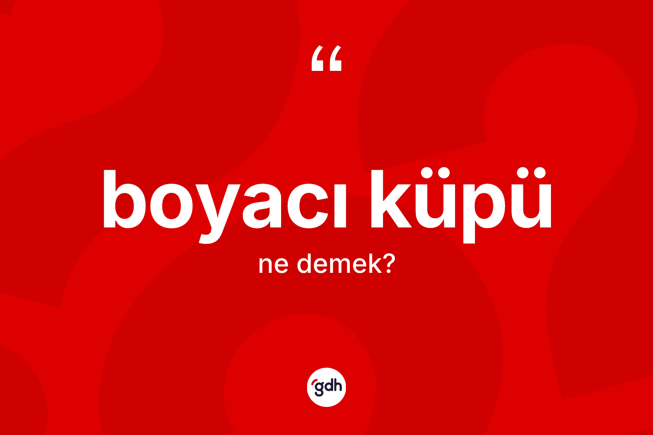 Boyacı küpü kelimesinin tanımı nedir? Boyacı küpünün TDK'ya göre anlamı nedir?