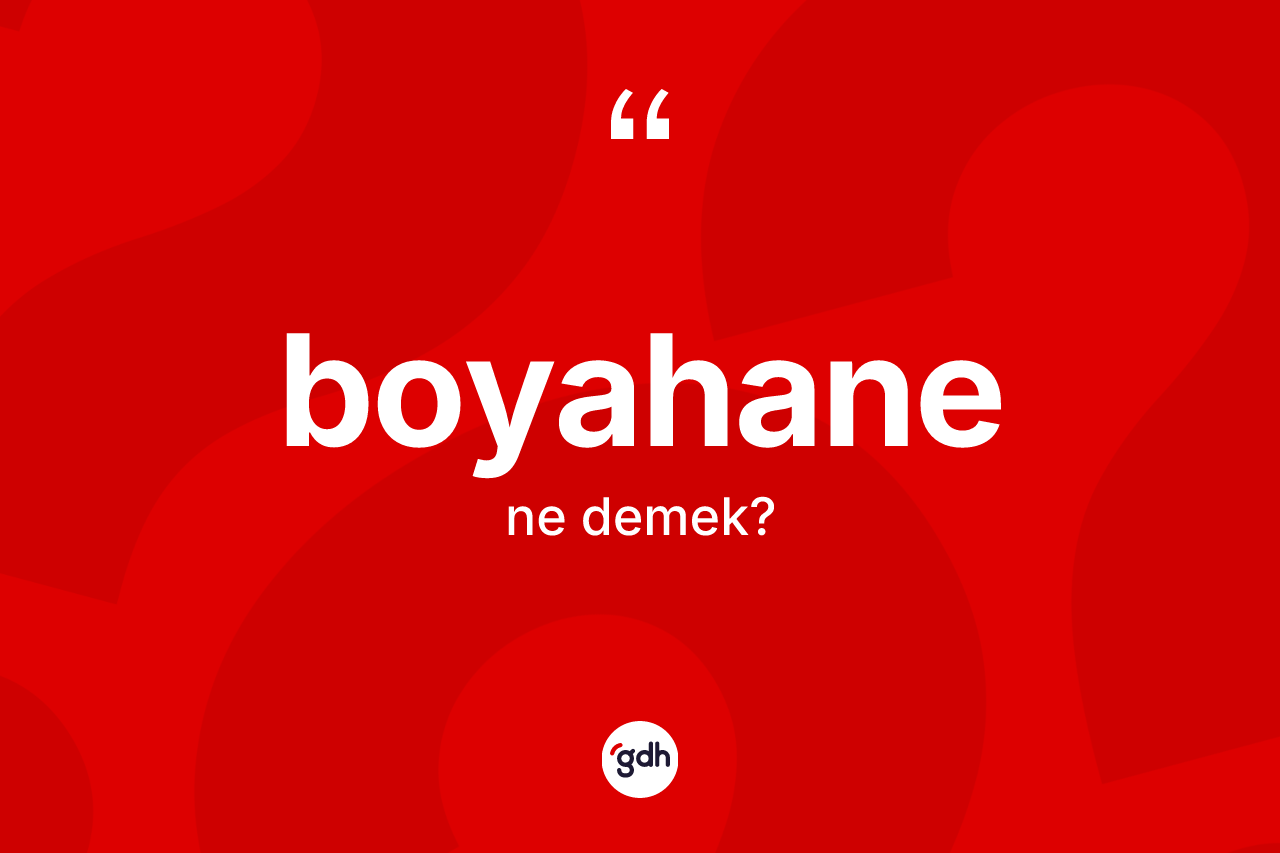 Boyahane kelimesinin sözlükteki tanımı nedir? Boyahane kelimesinin TDK'ya göre açıklaması nedir?