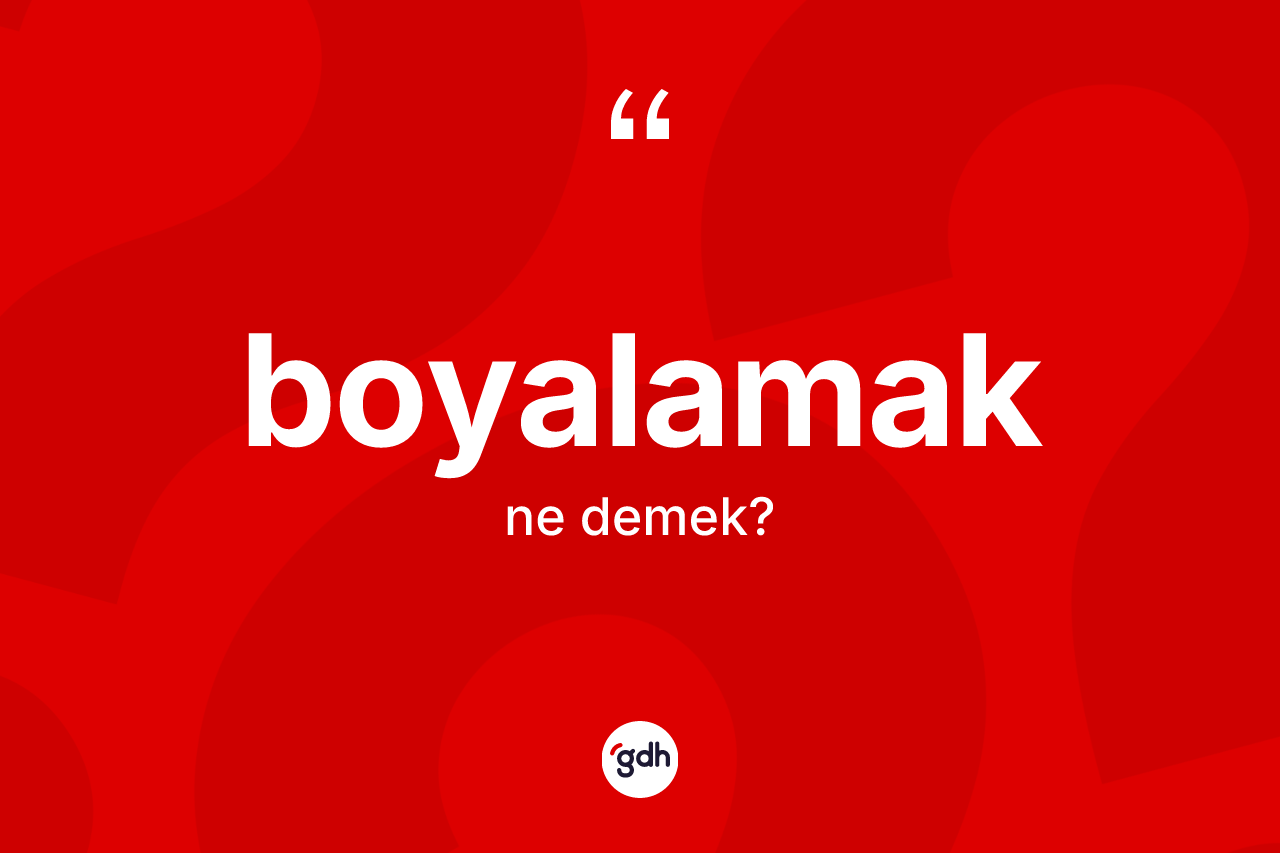 Boyalamak kelimesi ne demek? Boyalamak kelimesinin TDK anlamı nedir?