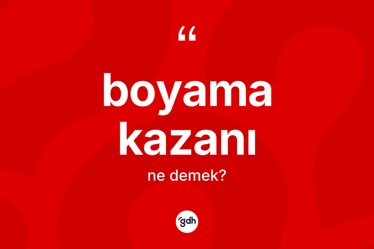 Boyama kazanı kelimesi ne demek?