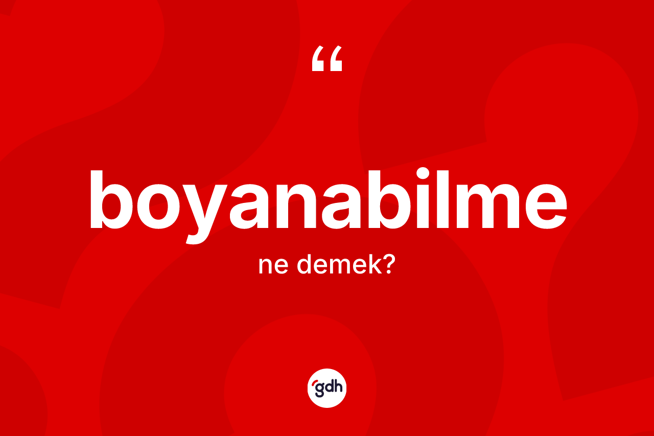 Boyanabilme kelimesinin anlamı nedir?