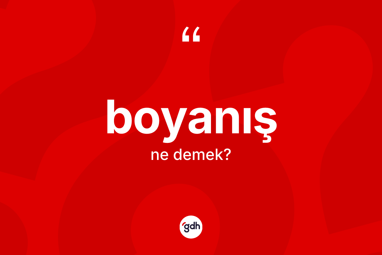 Boyanış kelimesi ne anlama gelir? Boyanış kelimesinin özellikleri nelerdir?