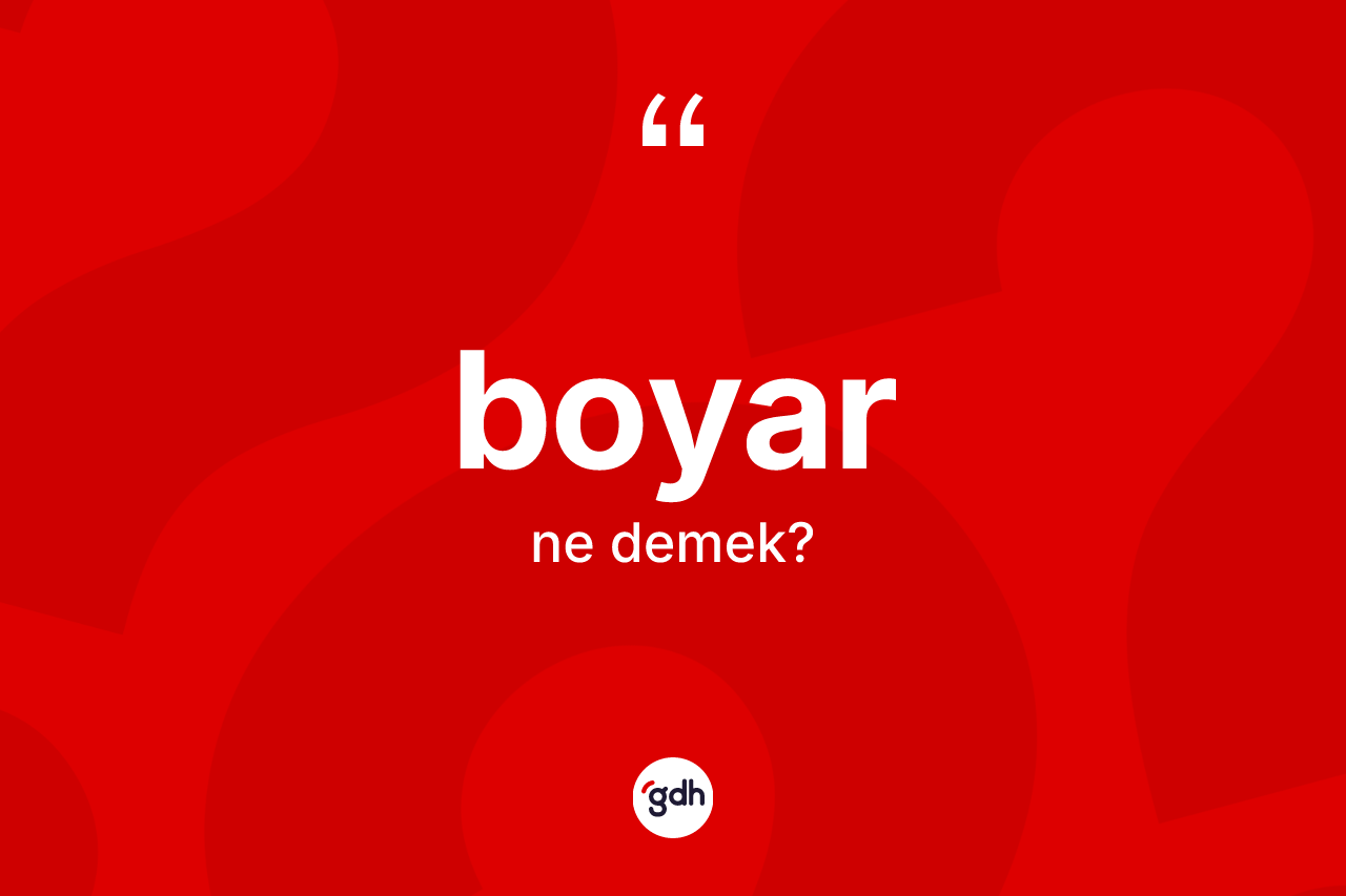 Boyar kelimesi ne demek? Boyar kelimesinin TDK anlamı nedir?