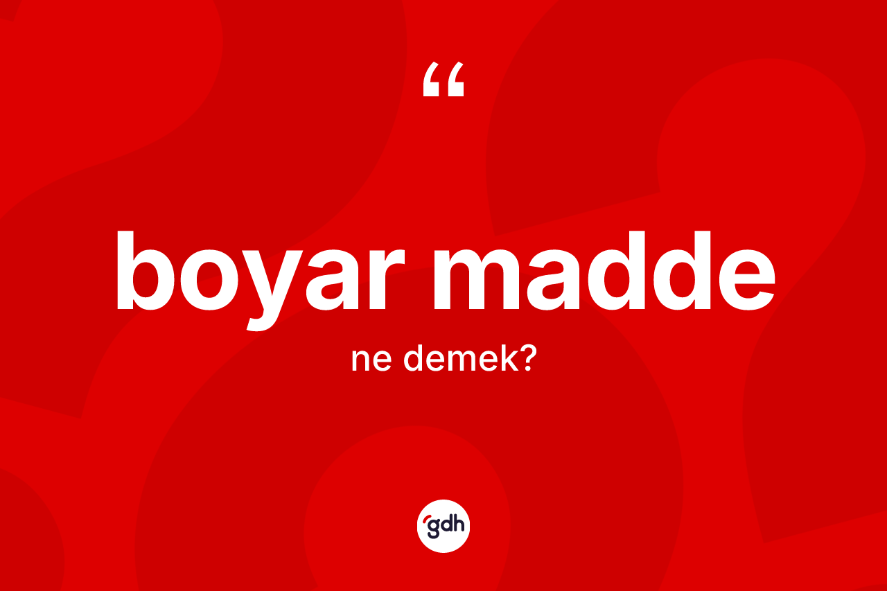 Boyar madde nedir? Boyar maddenin TDK'ya göre anlamı nedir?