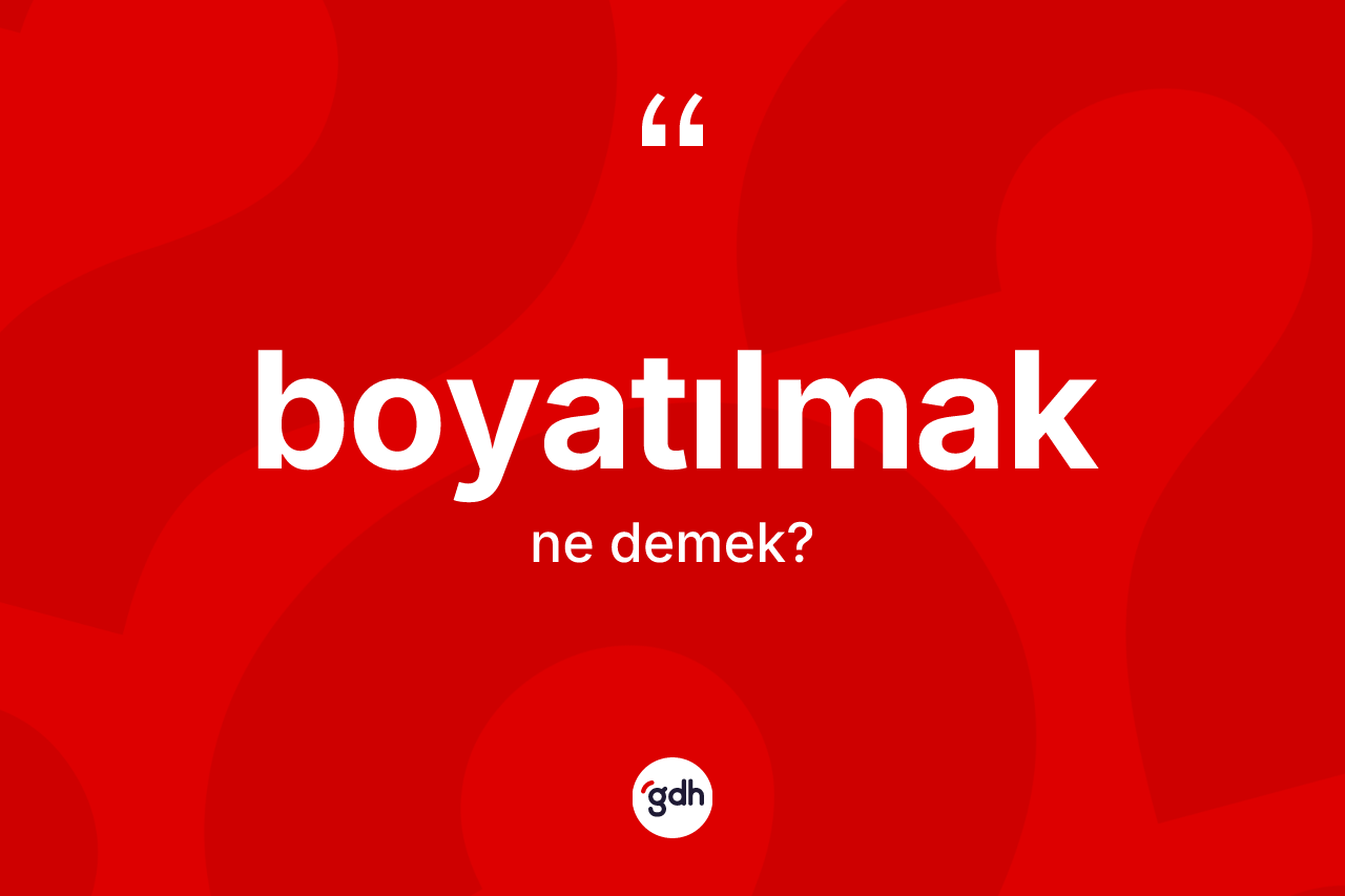 Boyatılmak ne demek? Boyatılmağın kısaca tanımı nedir?