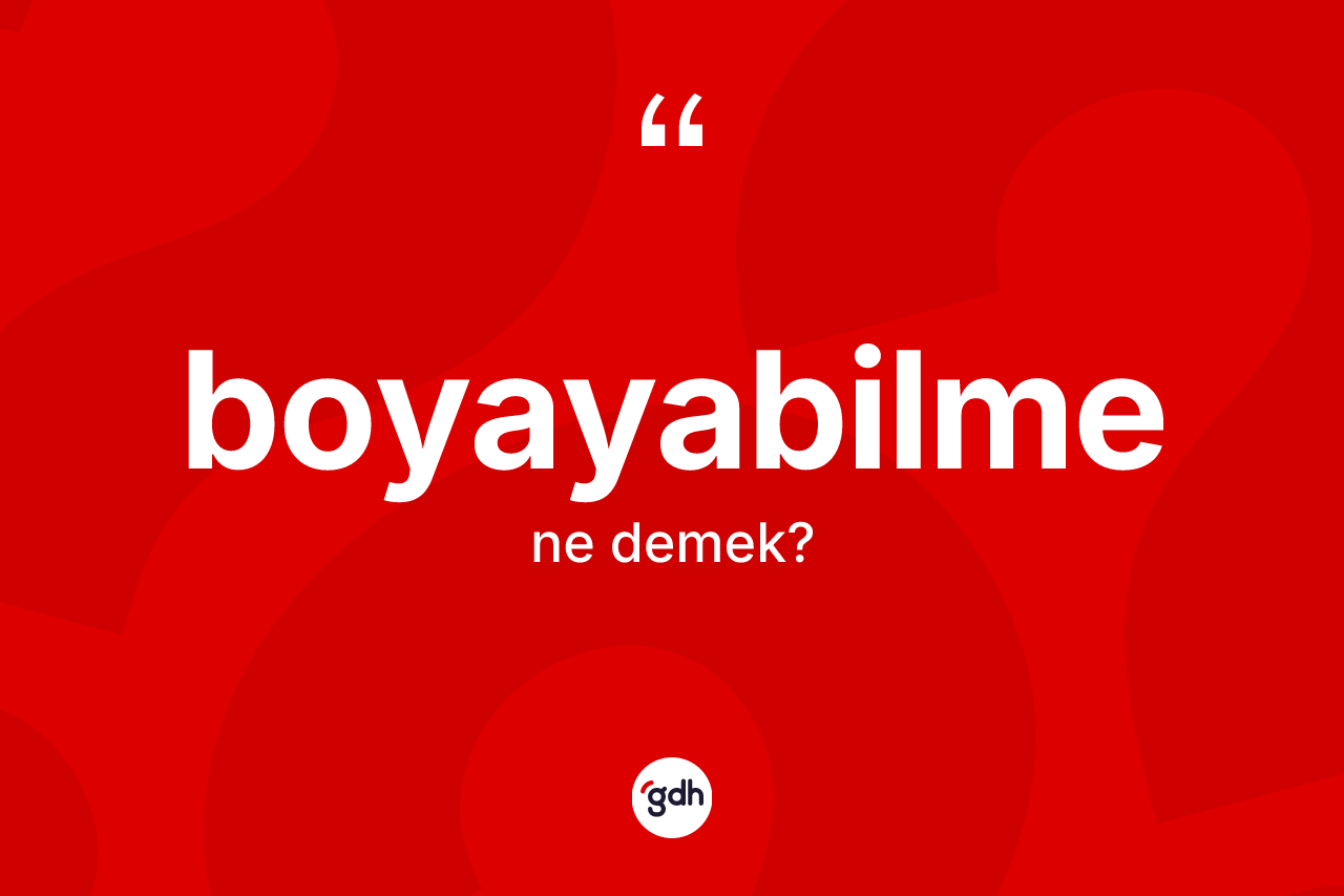 Boyayabilme kelimesi ne demek?