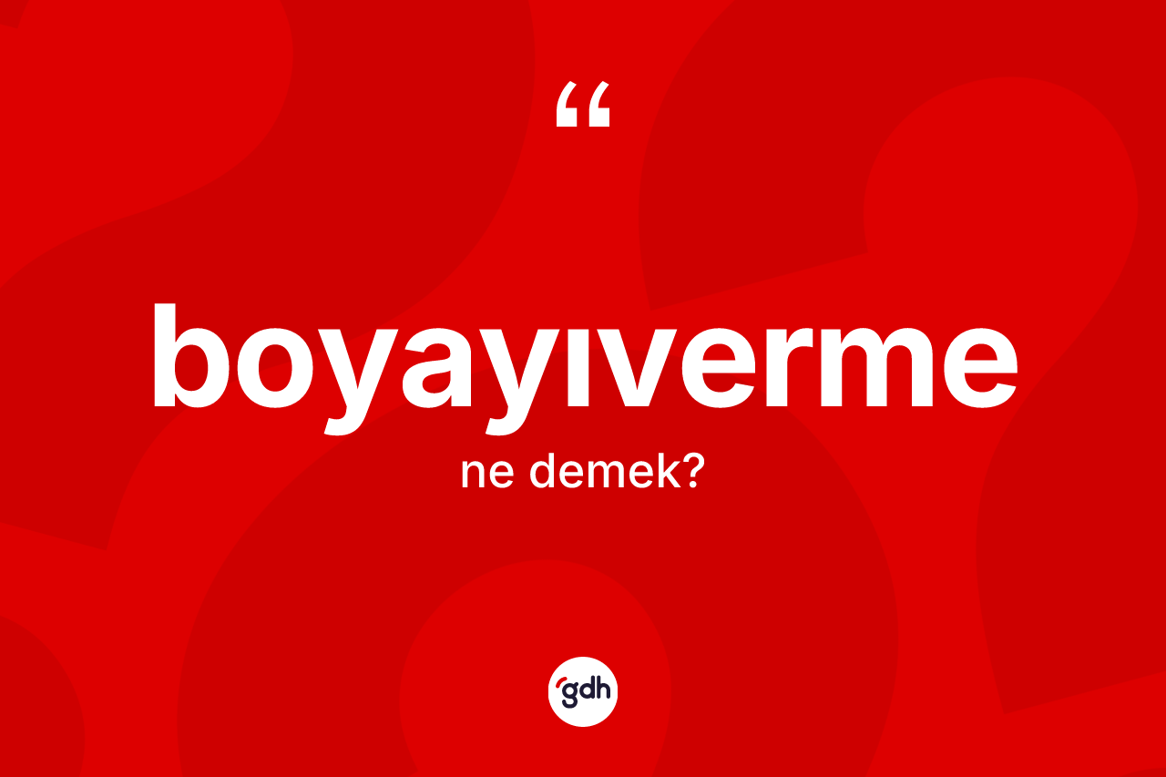 Boyayıverme kelimesinin sözlükteki tanımı nedir?