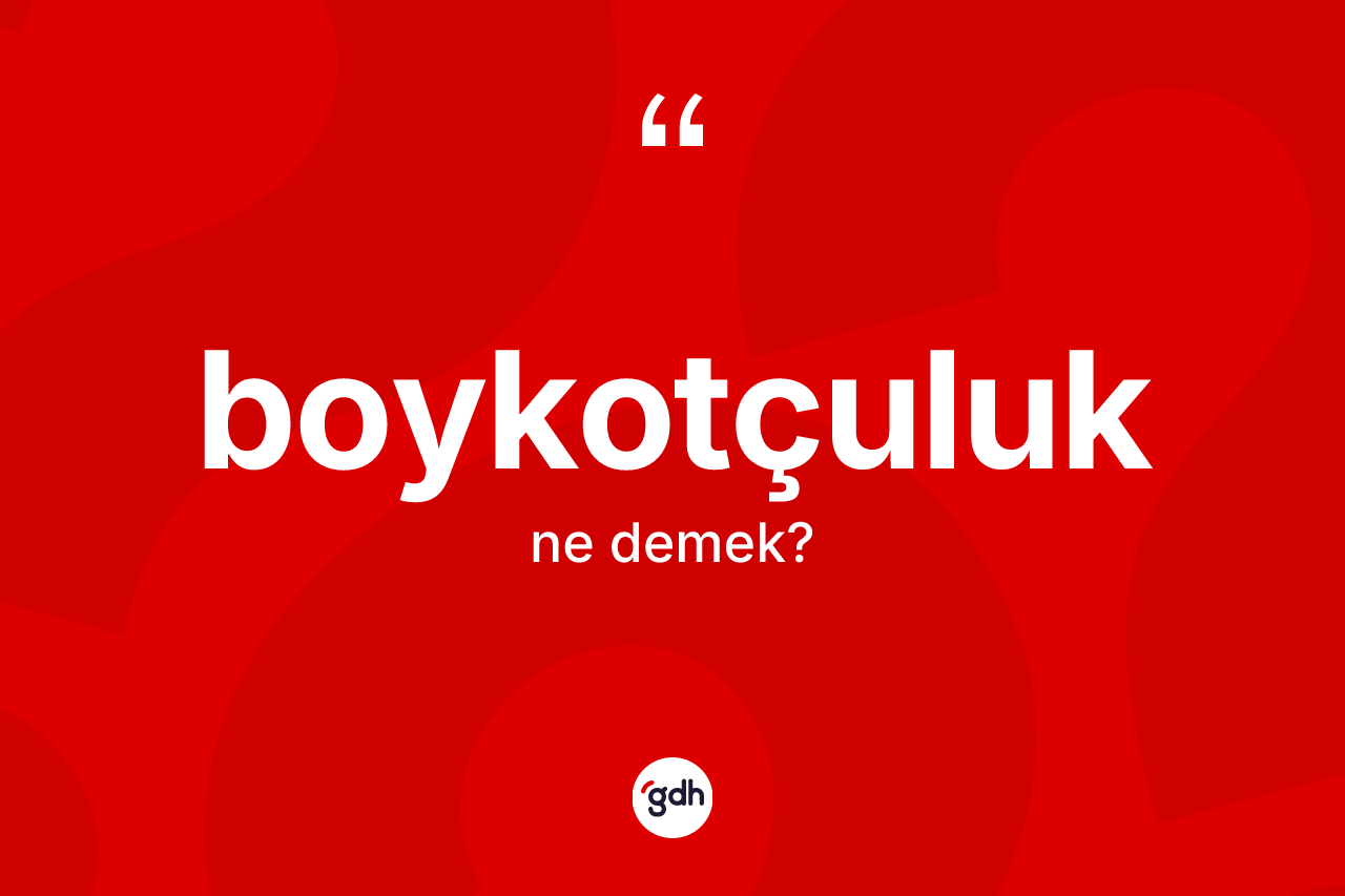Boykotçuluk kelimesinin anlamı nedir?