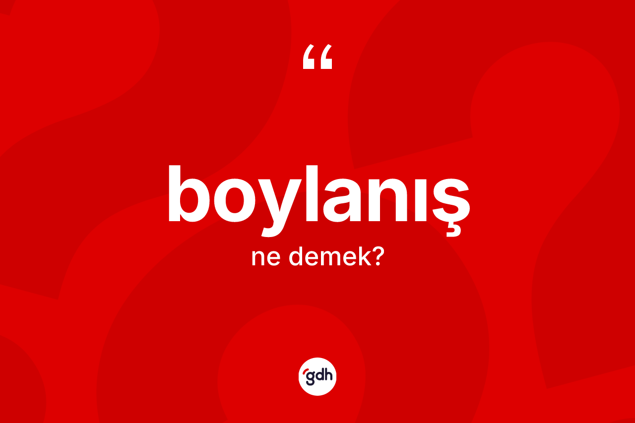 Boylanış kelimesinin tanımı nedir? Boylanış kelimesinin TDK anlamı nedir?