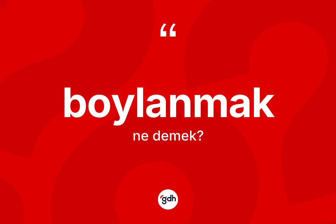 Boylanmak ne anlama gelir?